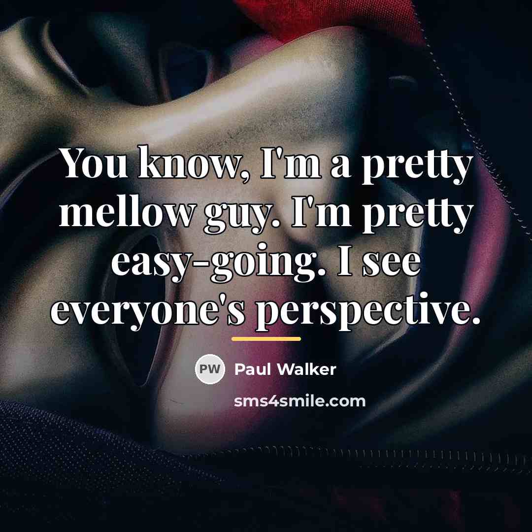 “You know, I'm a pretty mellow guy. I'm pretty easy-going.…” quote by Paul Walker