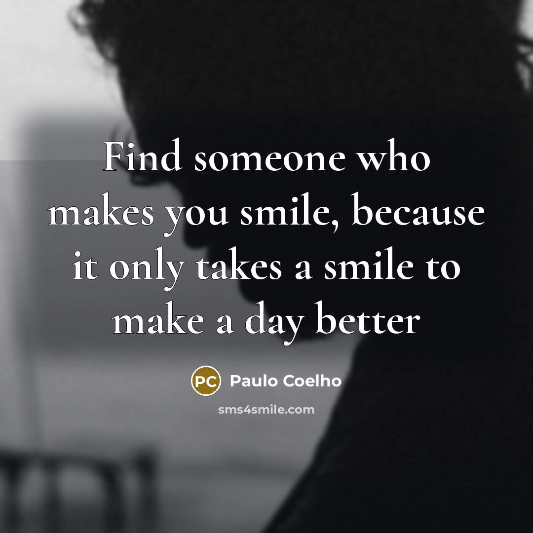 “Find someone who makes you smile, because it only takes…” quote by Paulo Coelho