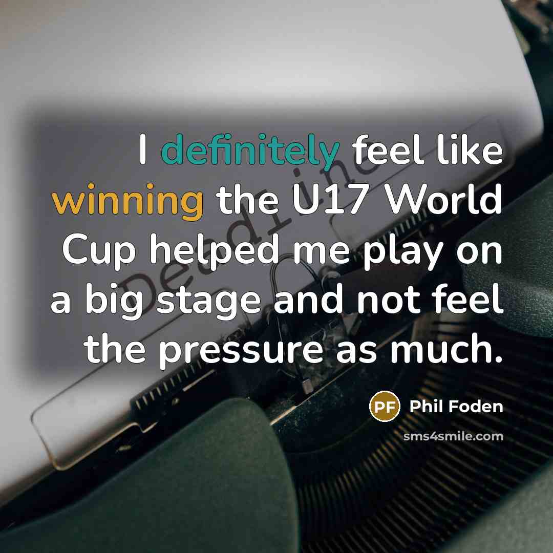 “I definitely feel like winning the U17 World Cup helped…” quote by Phil Foden
