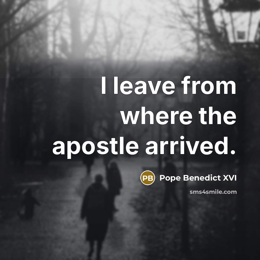 “I leave from where the apostle arrived.…” quote by Pope Benedict XVI