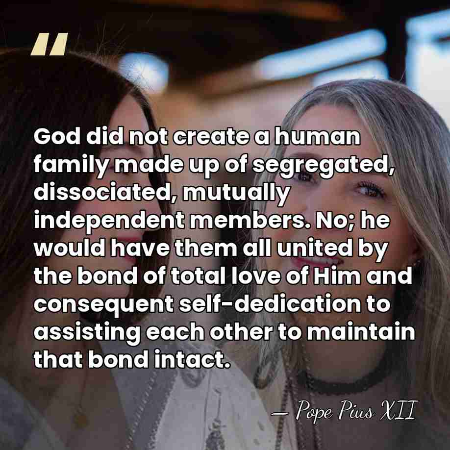 God did not create a human family made up of segregated, dissociated,&hellip; - Pope Pius XII
