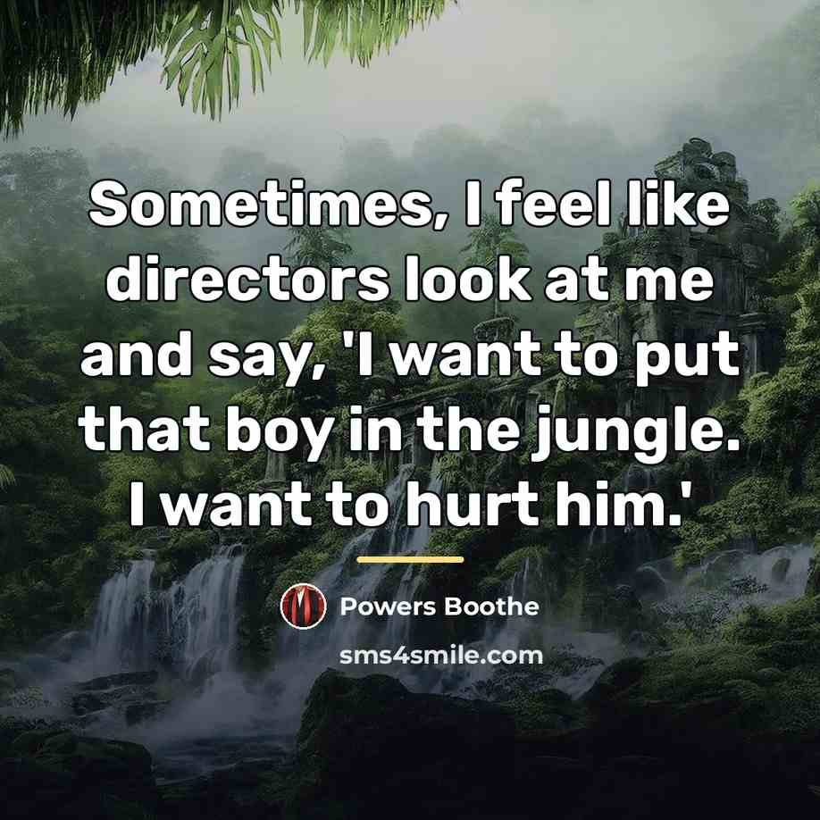 “Sometimes, I feel like directors look at me and say,…” quote by Powers Boothe