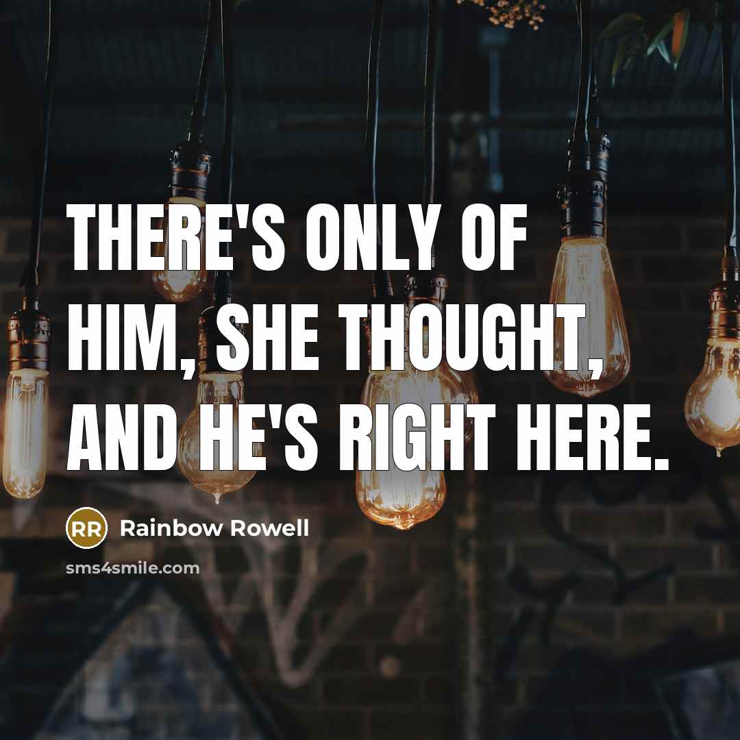 “There's only of him, she thought, and he's right here.…” quote by Rainbow Rowell