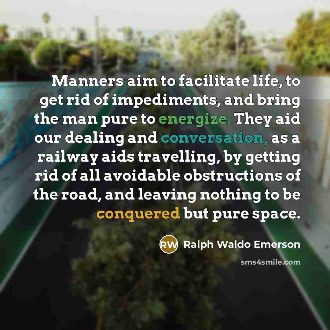 “Manners aim to facilitate life, to get rid of impediments,…” quote by Ralph Waldo Emerson