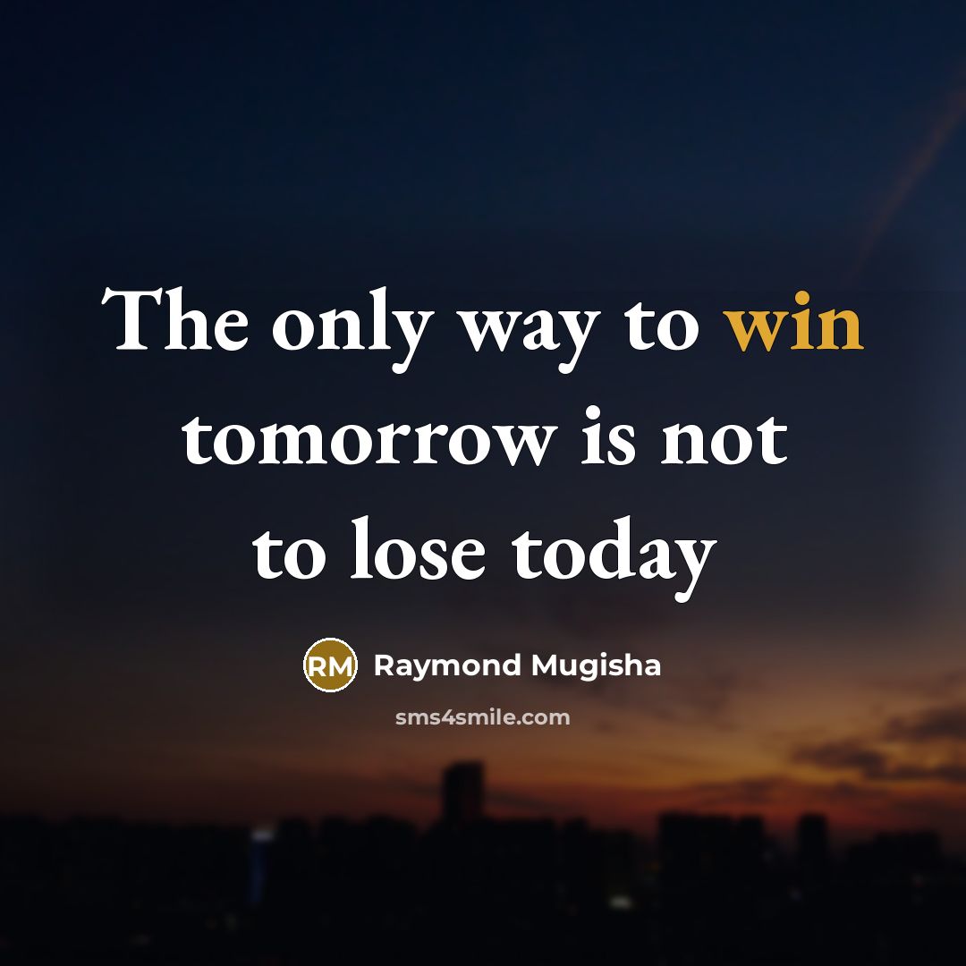 “The only way to win tomorrow is not to lose today” quote by Raymond Mugisha