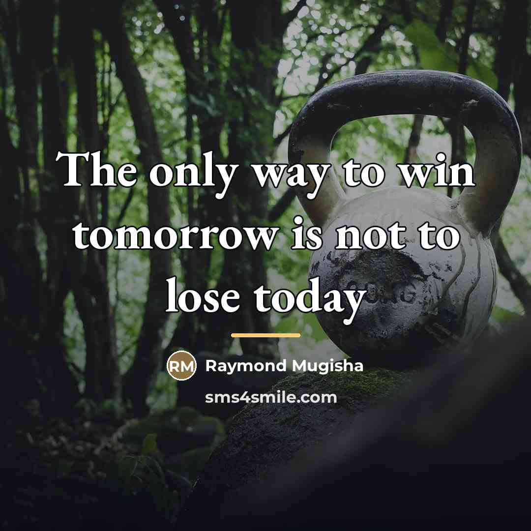 “The only way to win tomorrow is not to lose…” quote by Raymond Mugisha