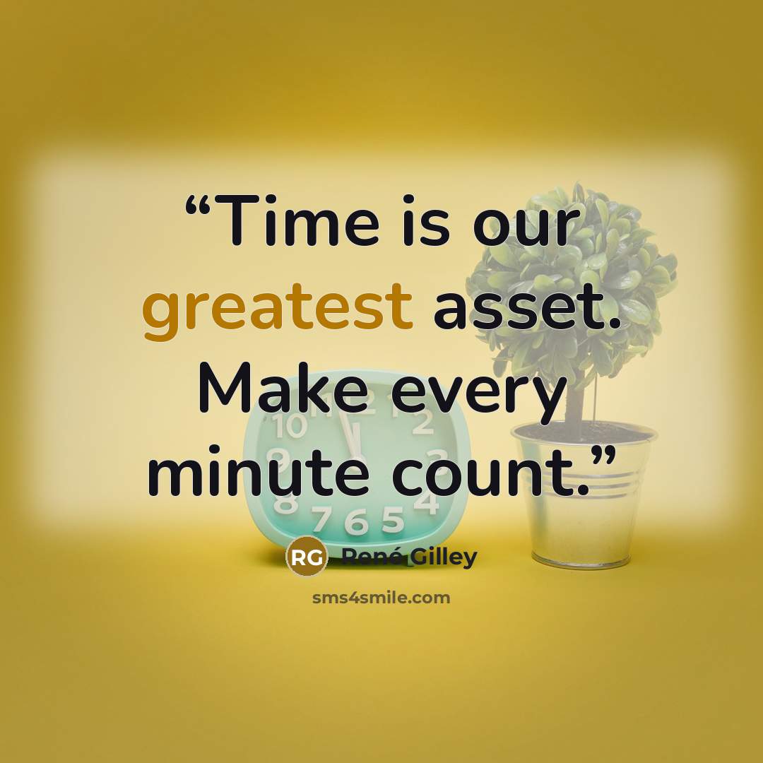 “Time is our greatest asset. Make every minute count.” quote by René Gilley
