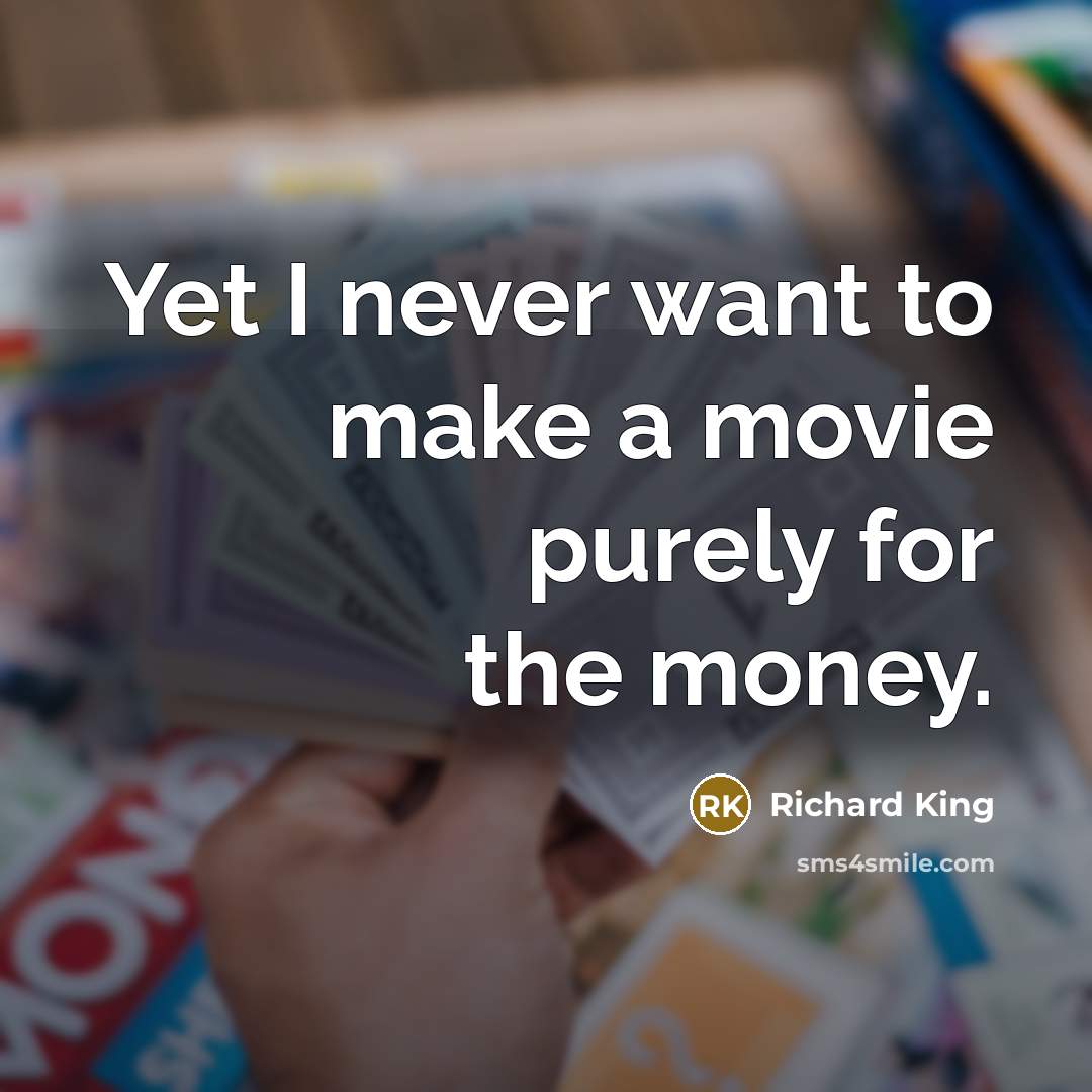 “Yet I never want to make a movie purely for…” quote by Richard King