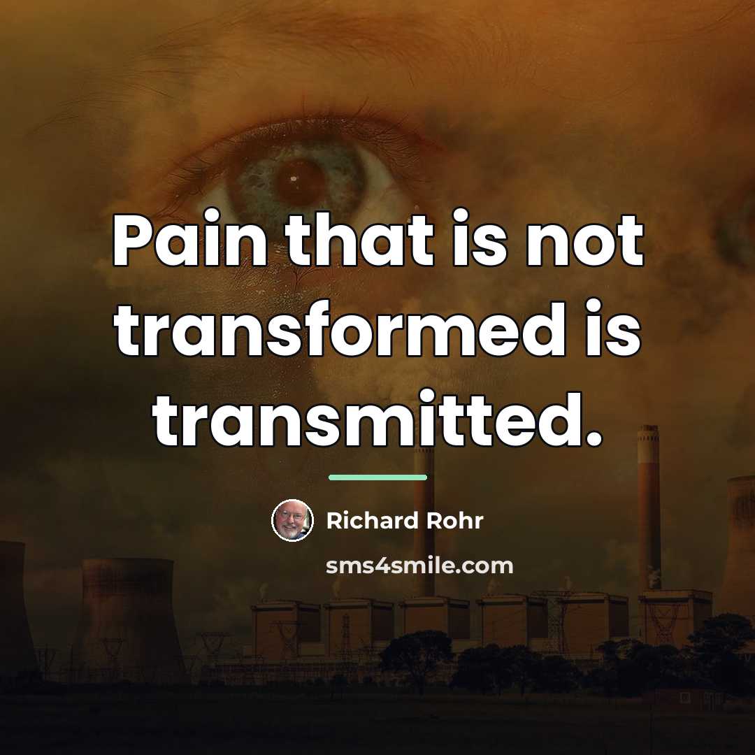 “Pain that is not transformed is transmitted.…” quote by Richard Rohr