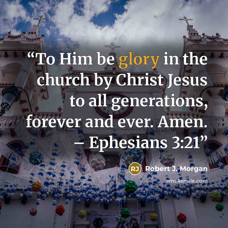 “To Him be glory in the church by Christ Jesus to all generations, forever and ever. Amen. – Ephesians 3:21” quote by Robert J. Morgan