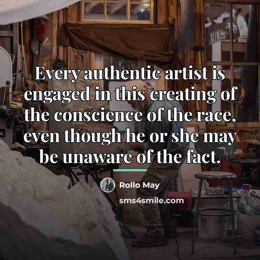 “Every authentic artist is engaged in this creating of the…” quote by Rollo May