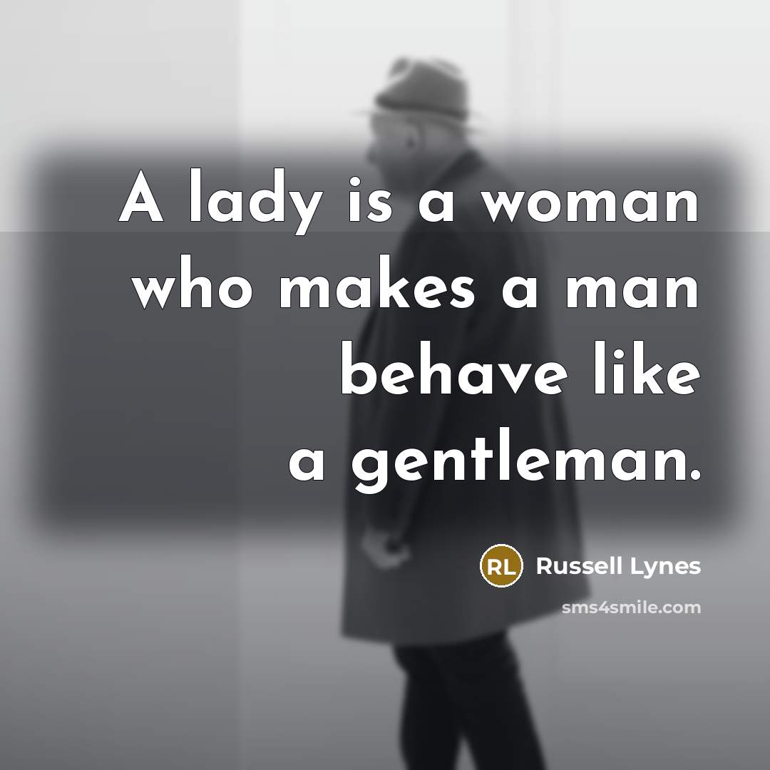 “A lady is a woman who makes a man behave…” quote by Russell Lynes