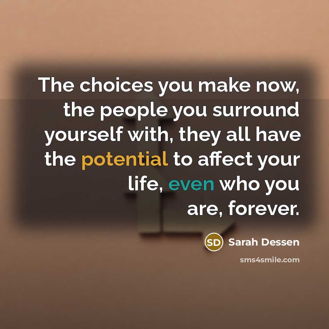 “The choices you make now, the people you surround yourself…” quote by Sarah Dessen