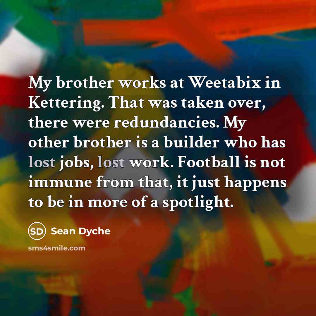 “My brother works at Weetabix in Kettering. That was taken…” quote by Sean Dyche