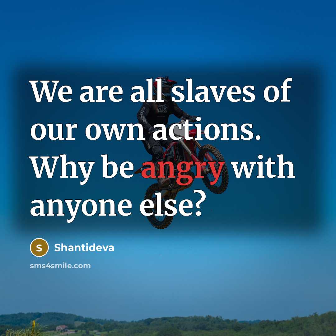 “We are all slaves of our own actions. Why be…” quote by Shantideva