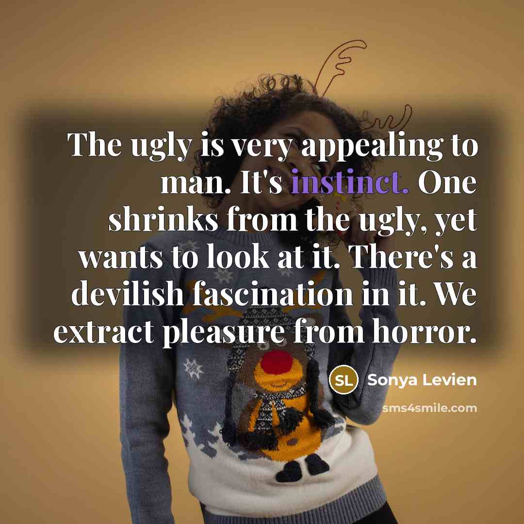 “The ugly is very appealing to man. It's instinct. One…” quote by Sonya Levien