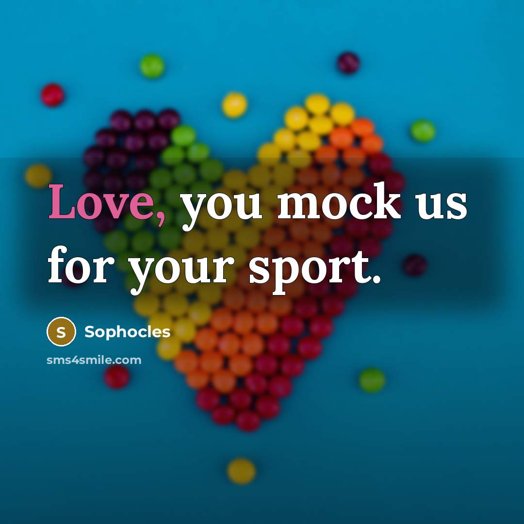 “Love, you mock us for your sport.…” quote by Sophocles