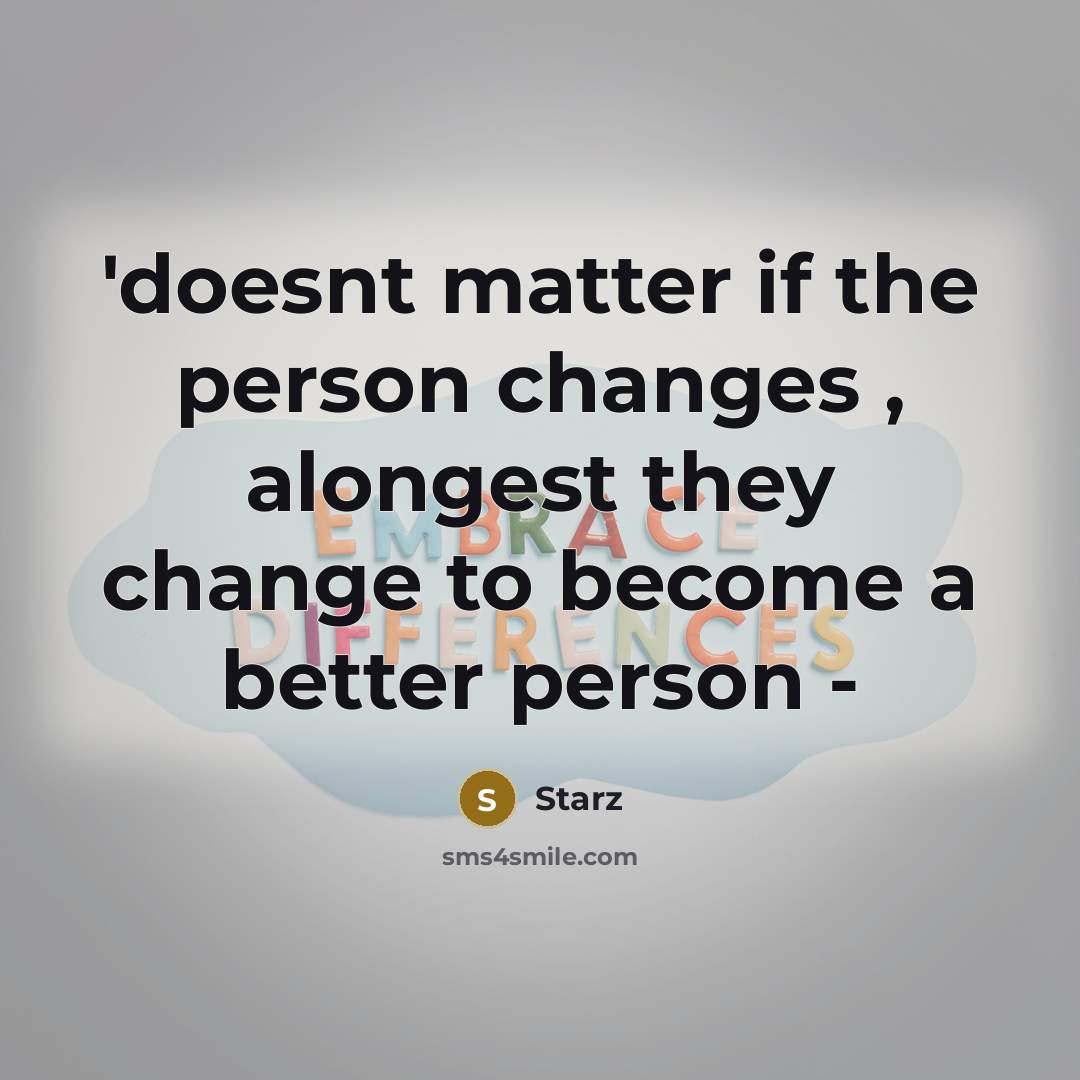 “`doesnt matter if the person changes , alongest they change…” quote by Starz