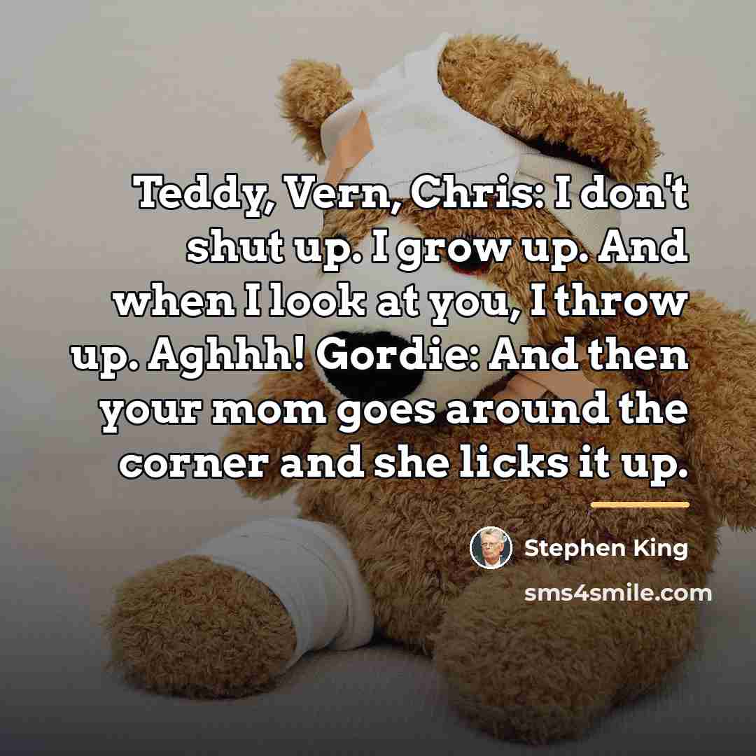 “Teddy, Vern, Chris: I don't shut up. I grow up.…” quote by Stephen King