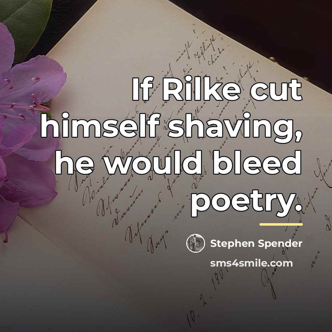 “If Rilke cut himself shaving, he would bleed poetry.…” quote by Stephen Spender