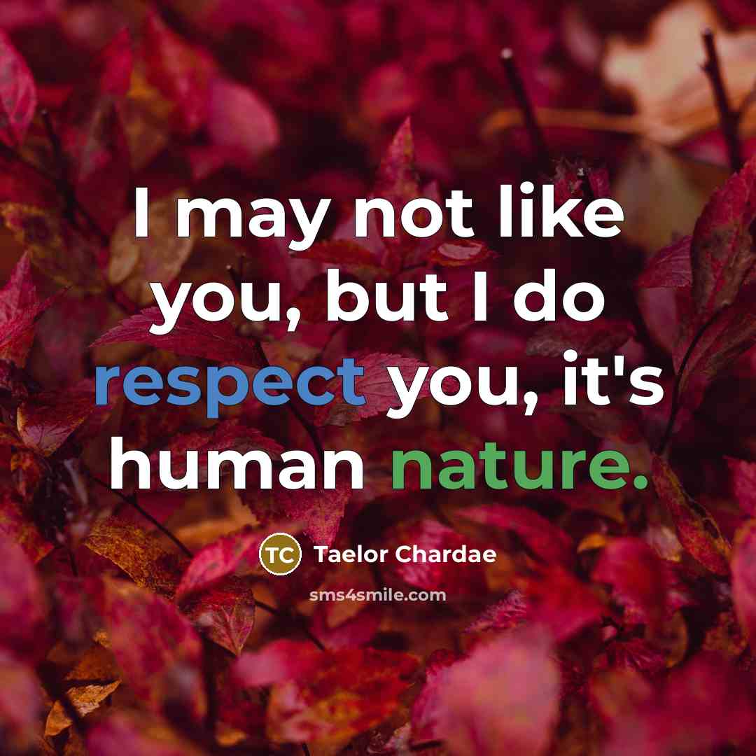 “I may not like you, but I do respect you,…” quote by Taelor Chardae
