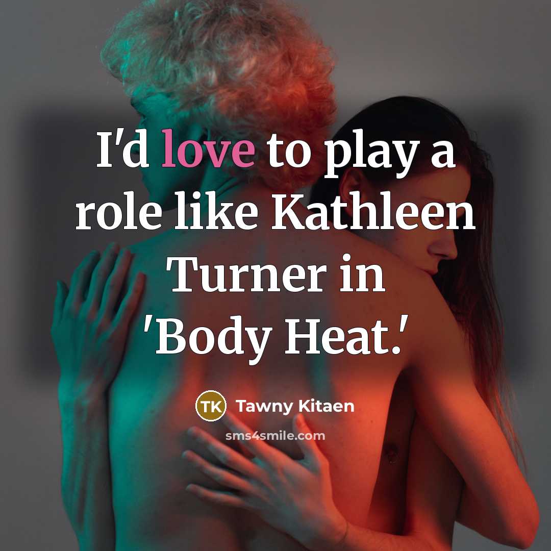 “I'd love to play a role like Kathleen Turner in…” quote by Tawny Kitaen