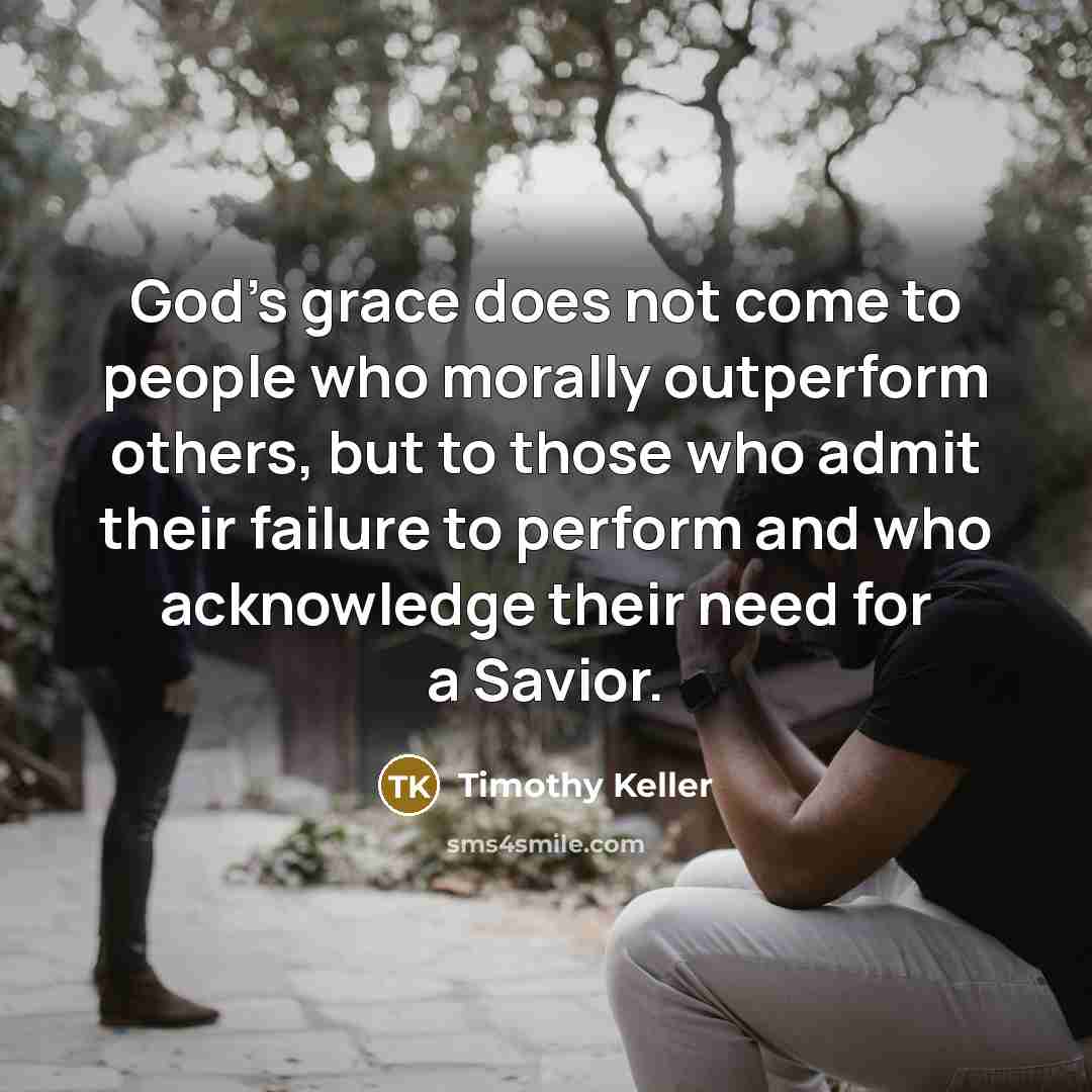 “God’s grace does not come to people who morally outperform…” quote by Timothy Keller