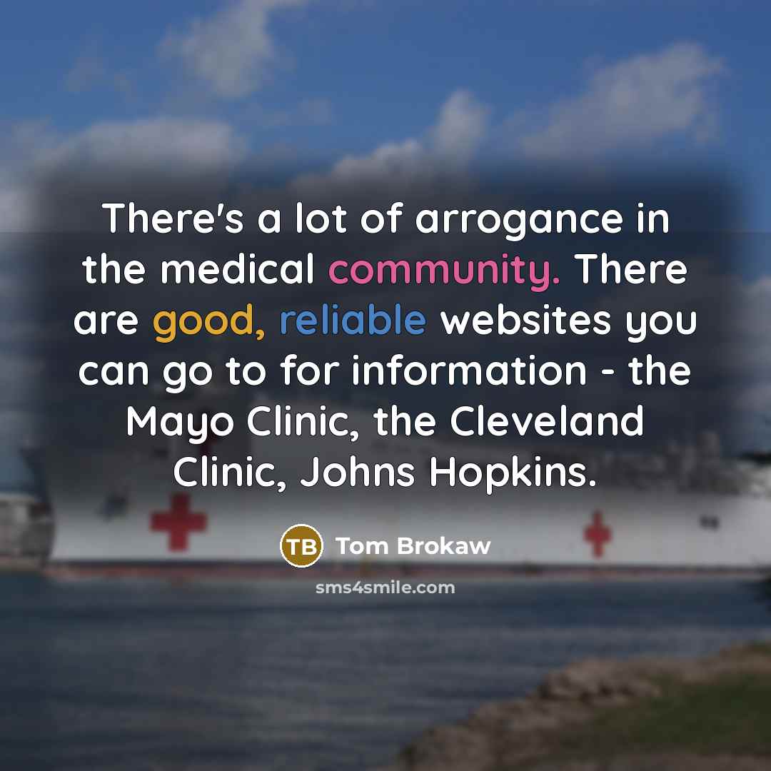 “There's a lot of arrogance in the medical community. There…” quote by Tom Brokaw