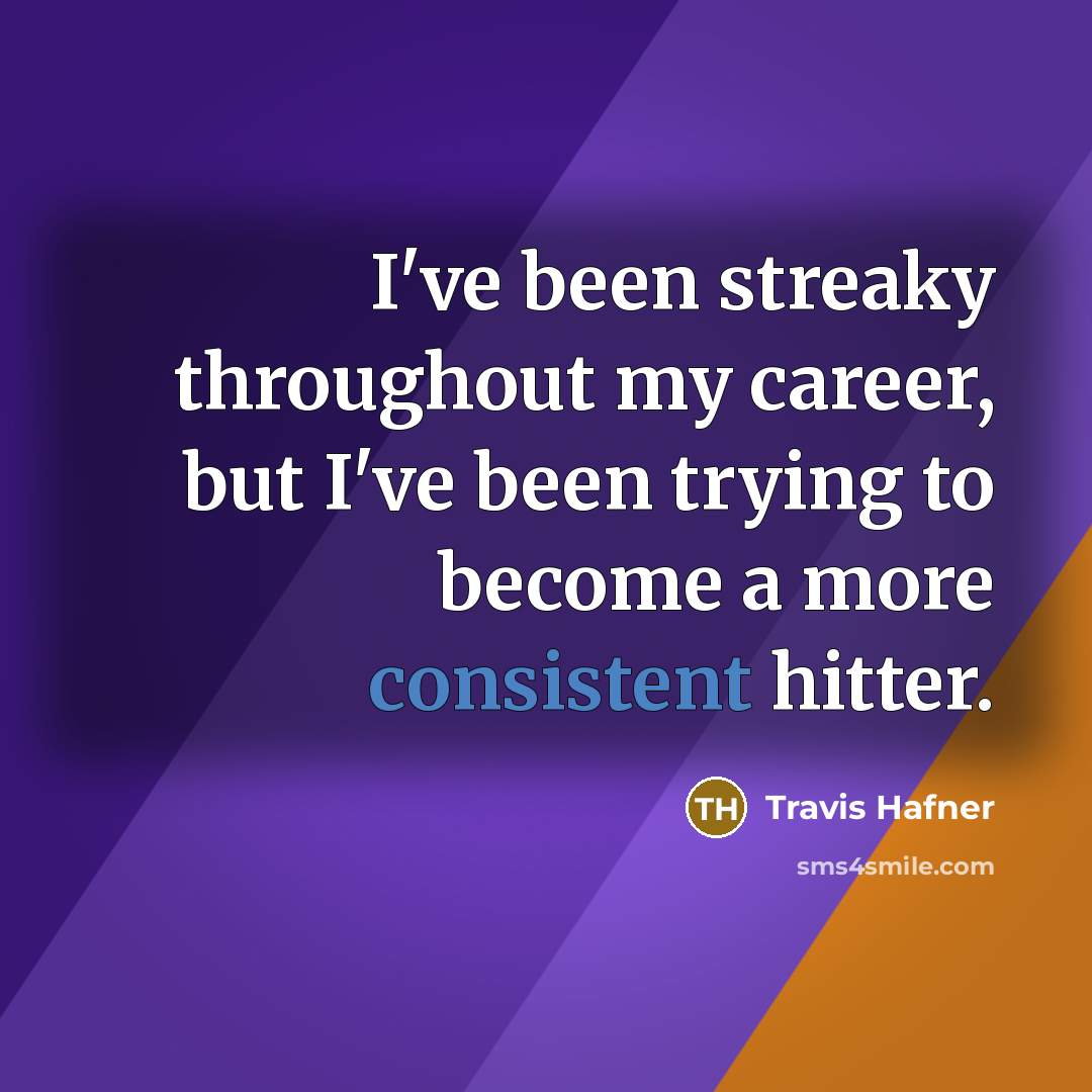 “I've been streaky throughout my career, but I've been trying…” quote by Travis Hafner