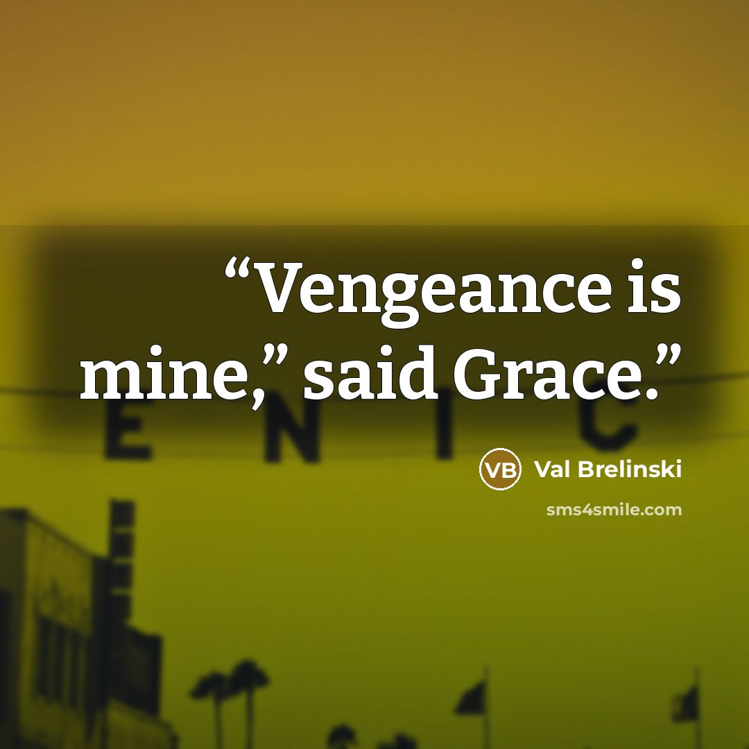 “Vengeance is mine,” said Grace.” quote by Val Brelinski