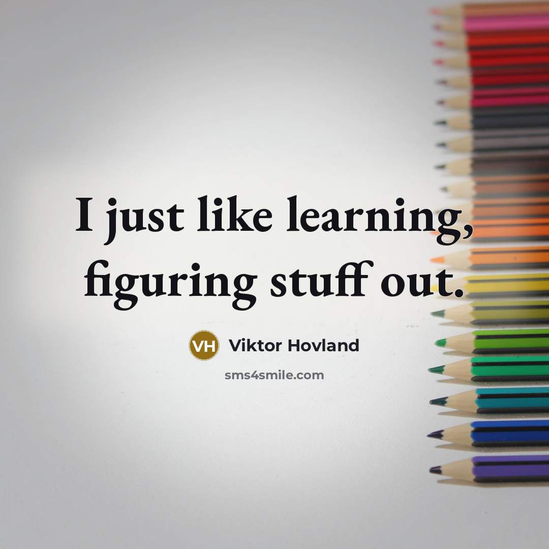 “I just like learning, figuring stuff out.” quote by Viktor Hovland