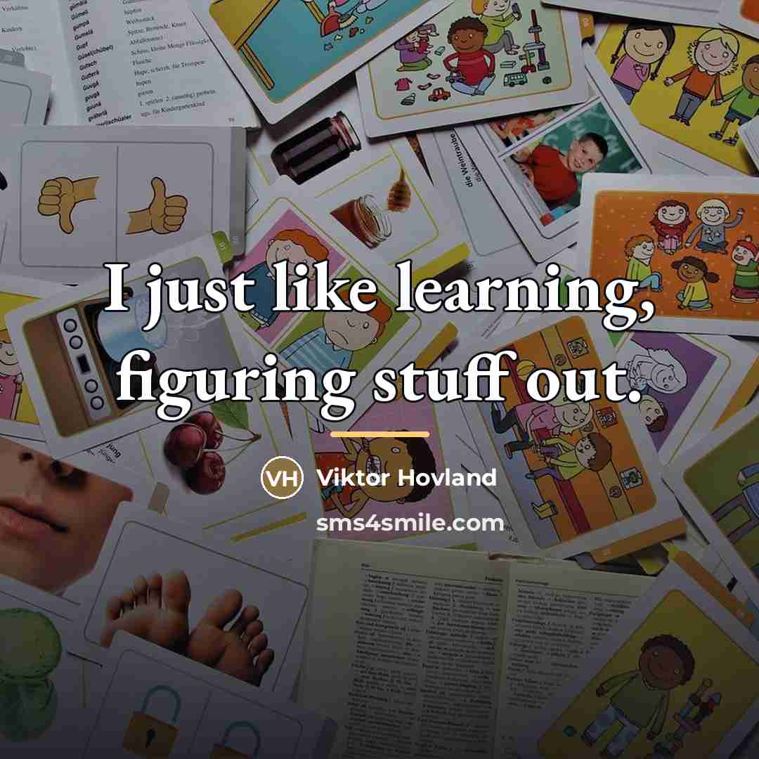 “I just like learning, figuring stuff out.…” quote by Viktor Hovland