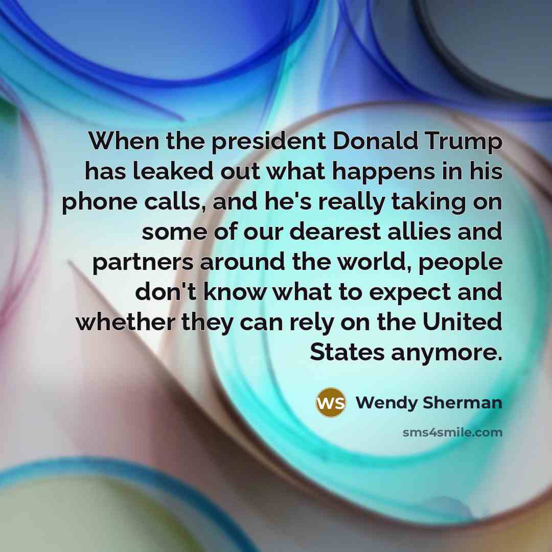 “When the president Donald Trump has leaked out what happens…” quote by Wendy Sherman