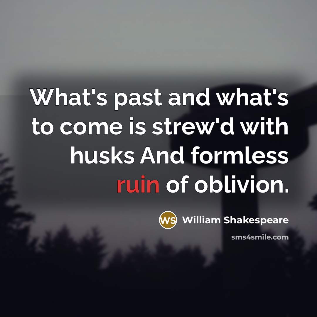 “What's past and what's to come is strew'd with husks…” quote by William Shakespeare