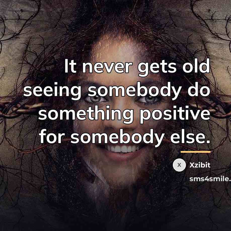“It never gets old seeing somebody do something positive for…” quote by Xzibit