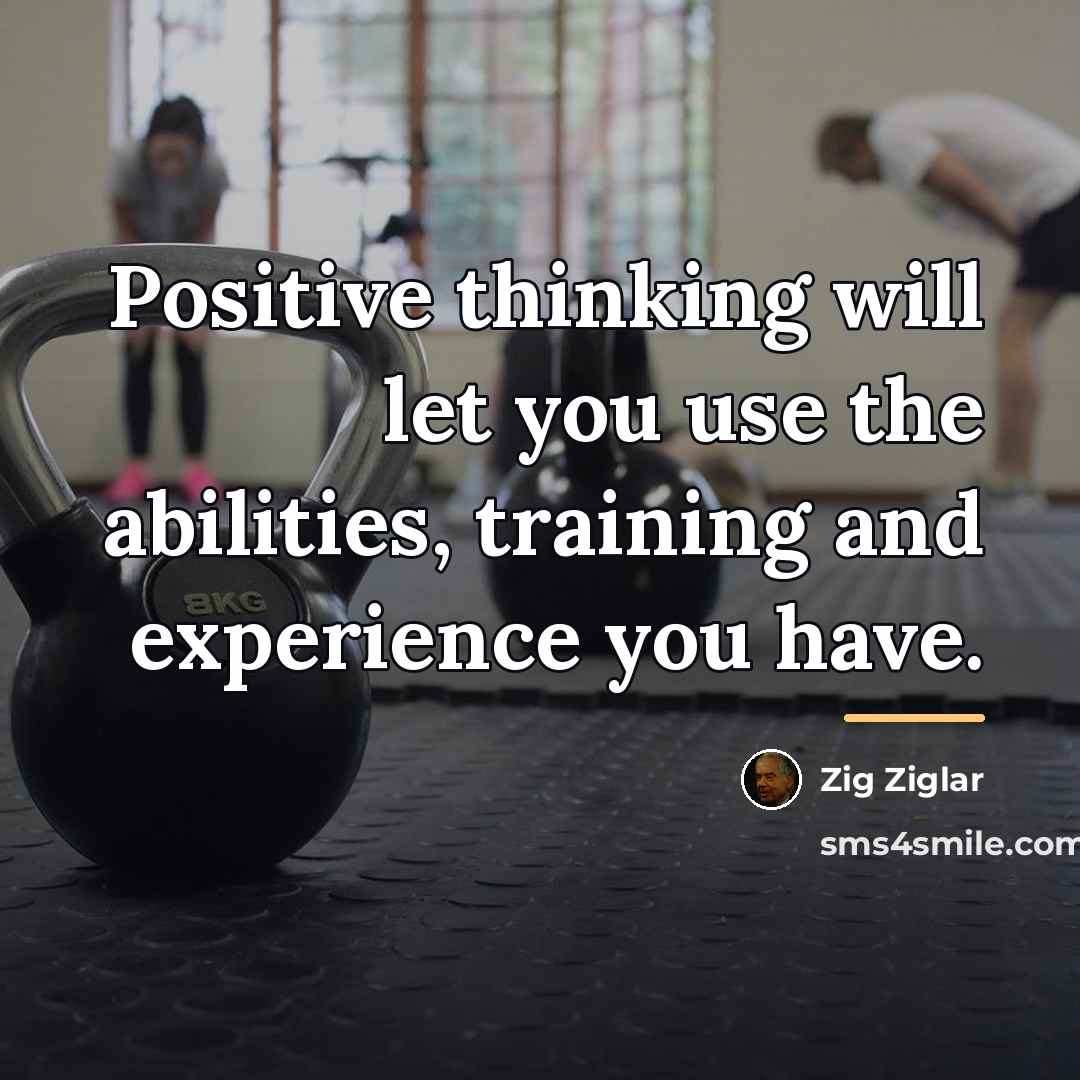 “Positive thinking will let you use the abilities, training and…” quote by Zig Ziglar
