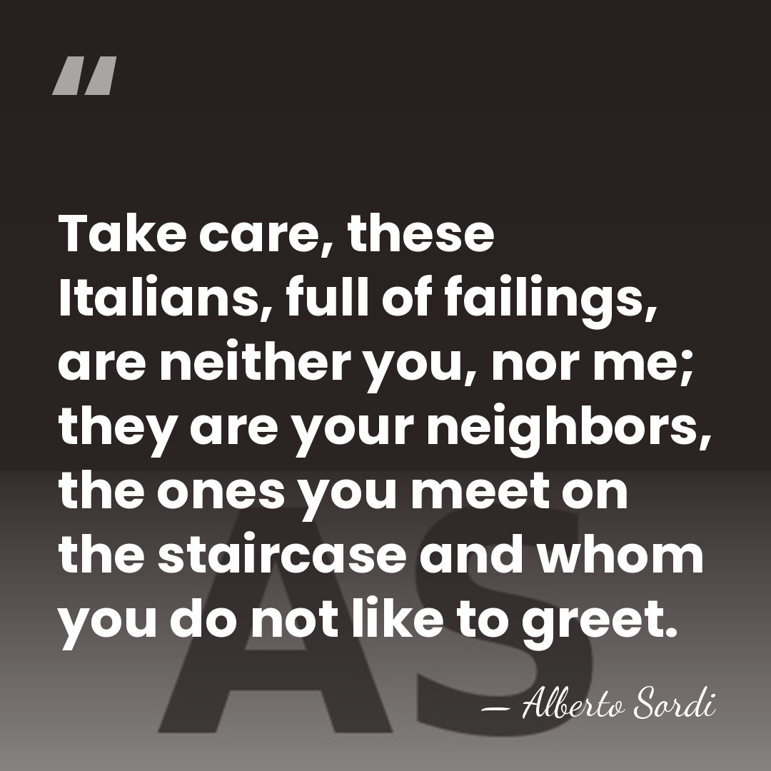 Take care, these Italians, full of failings, are neither you, nor me;&hellip; - Alberto Sordi