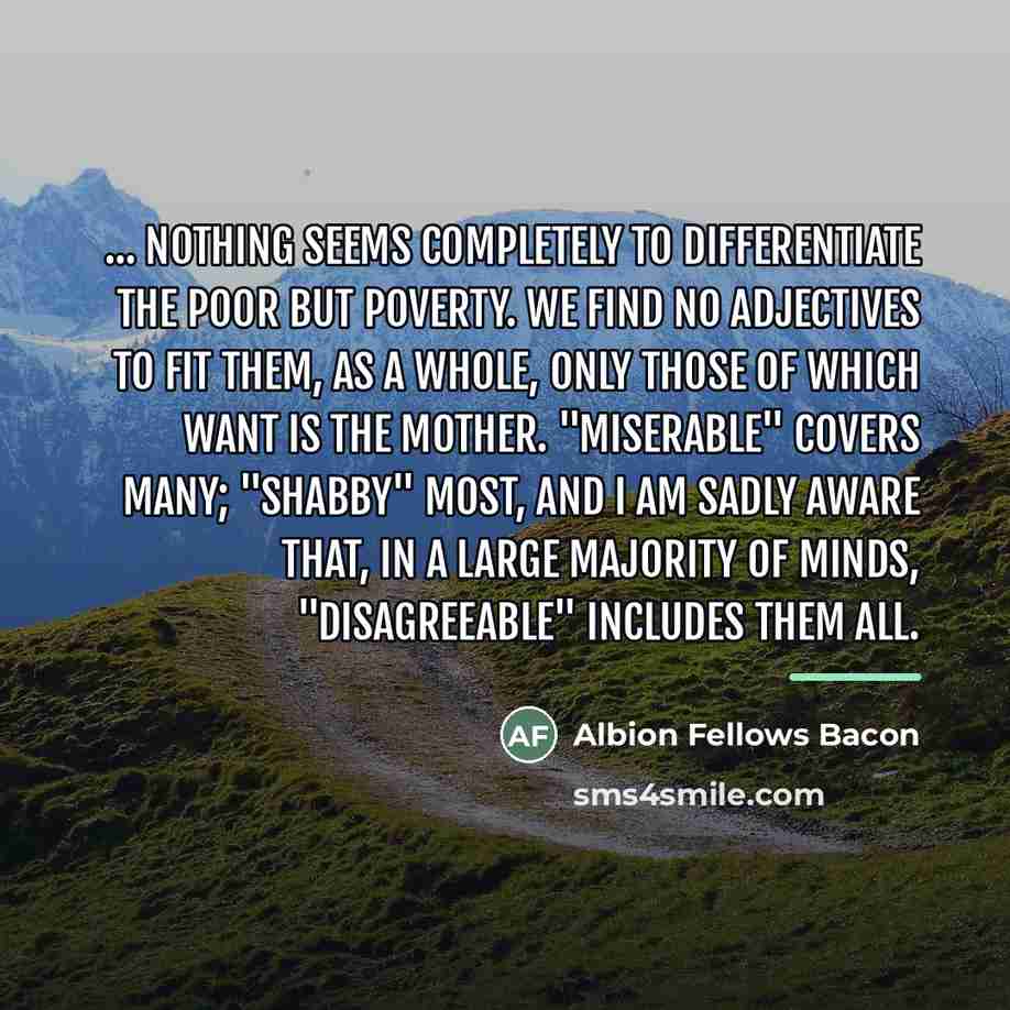 “... nothing seems completely to differentiate the poor but poverty.…” quote by Albion Fellows Bacon