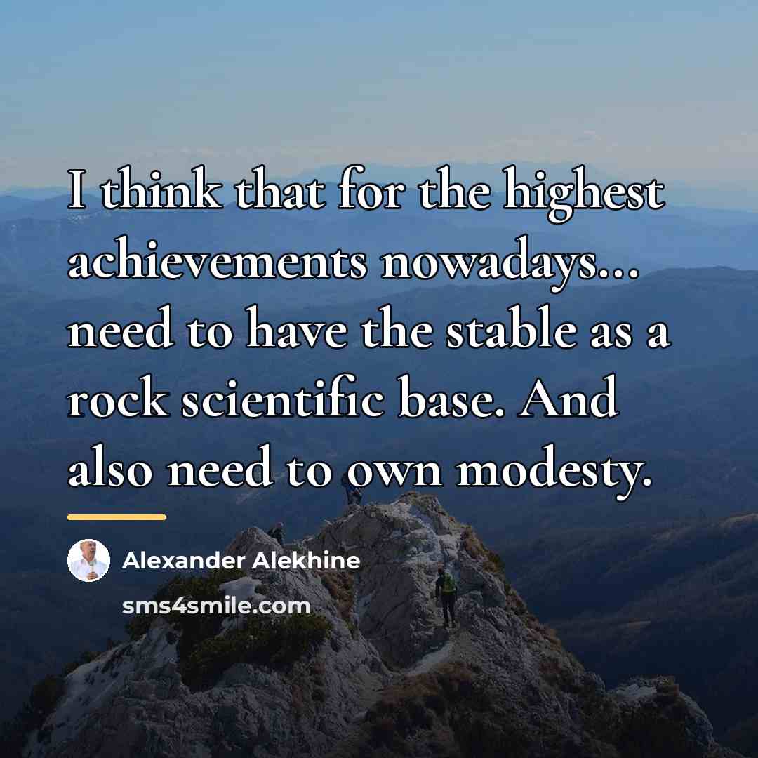 “I think that for the highest achievements nowadays... need to…” quote by Alexander Alekhine