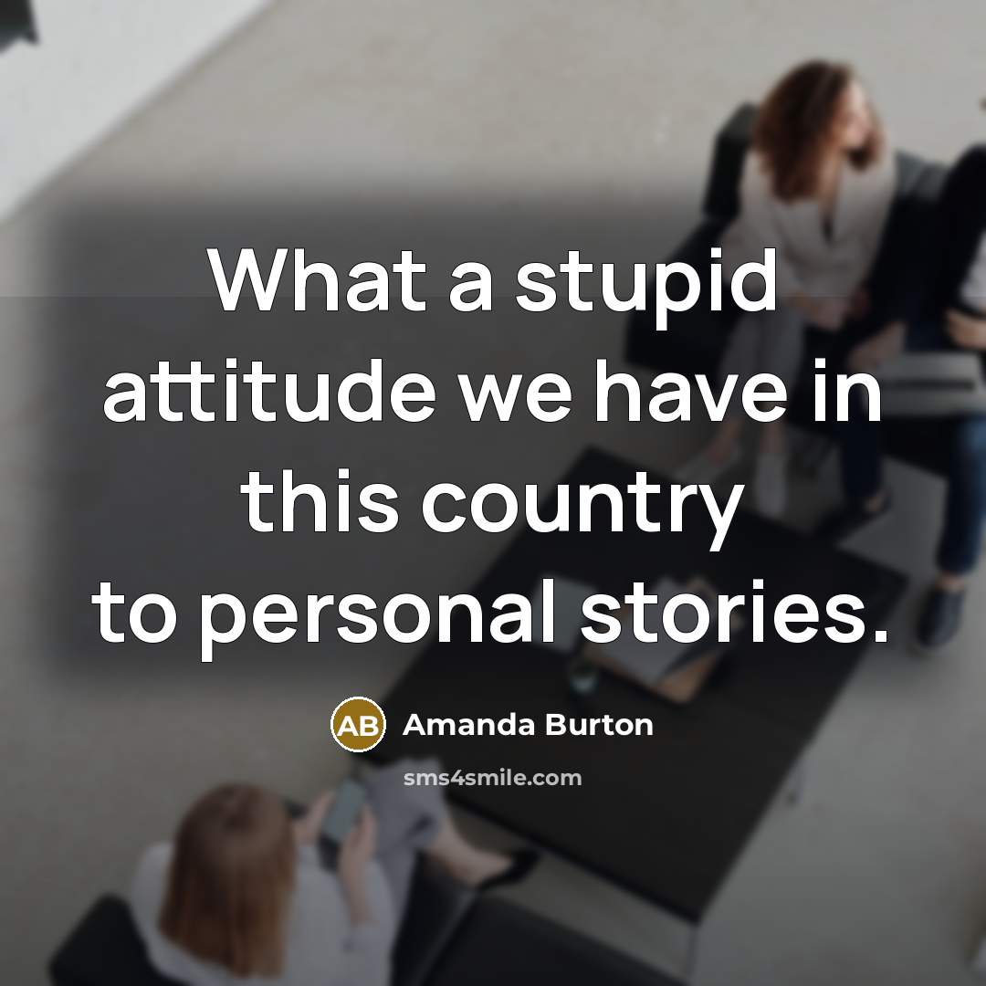 “What a stupid attitude we have in this country to…” quote by Amanda Burton