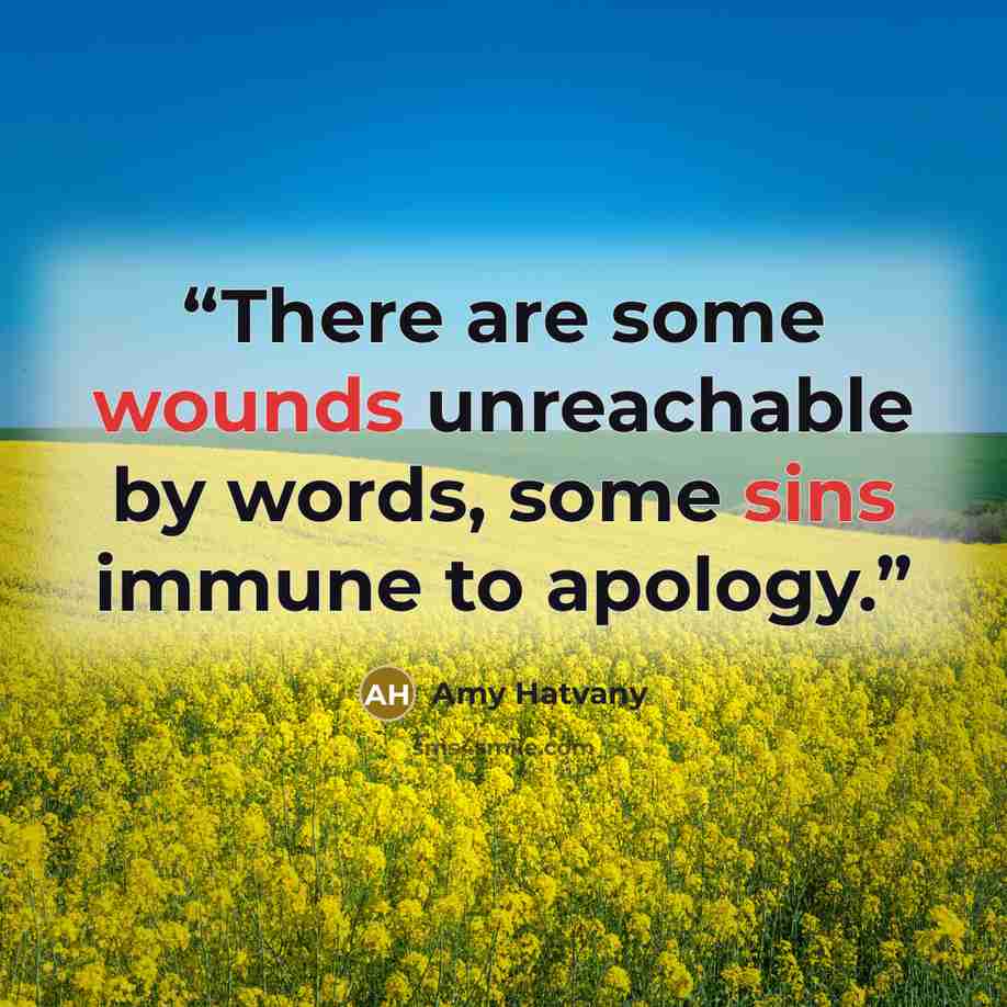 “There are some wounds unreachable by words, some sins immune to apology.” quote by Amy Hatvany