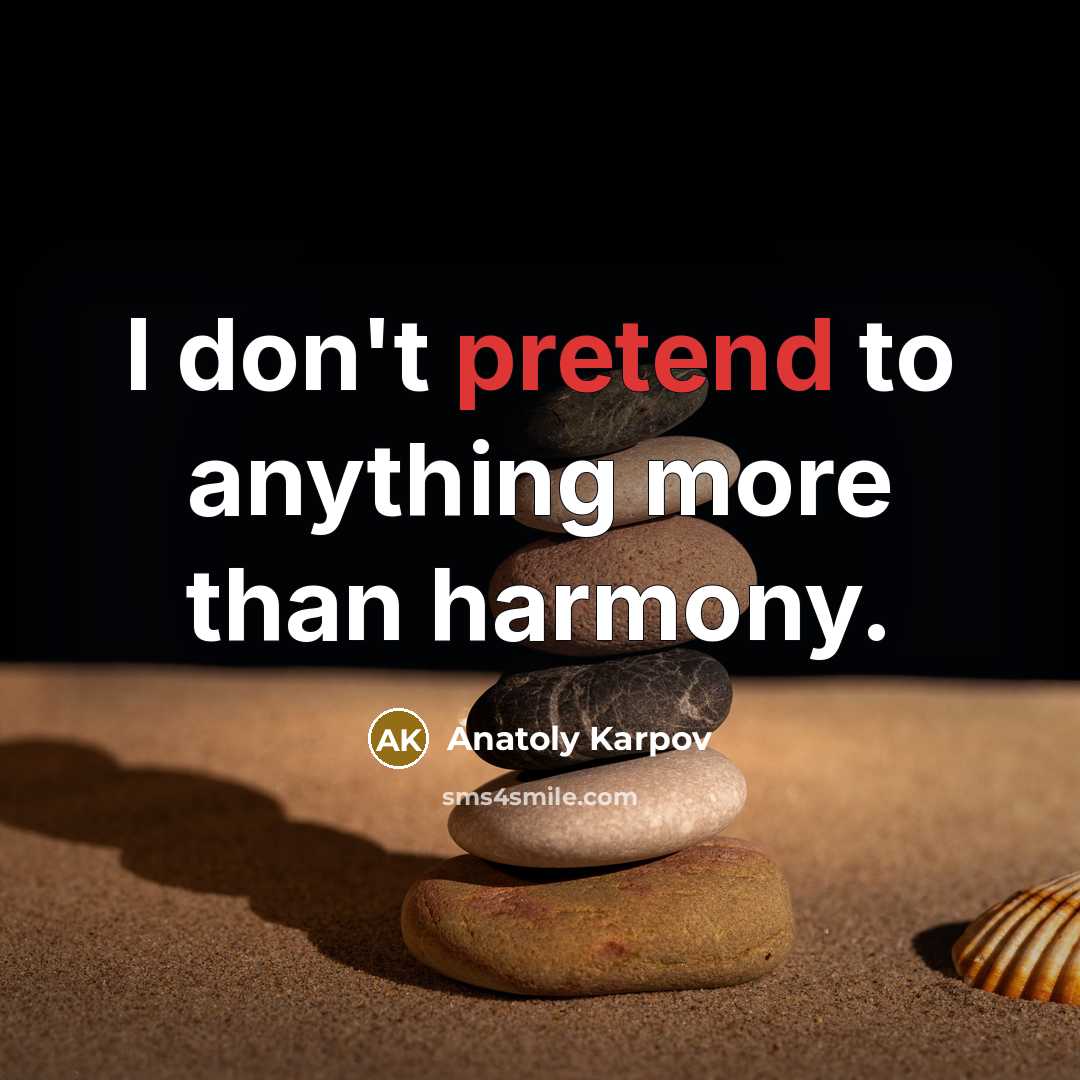 “I don't pretend to anything more than harmony.…” quote by Anatoly Karpov