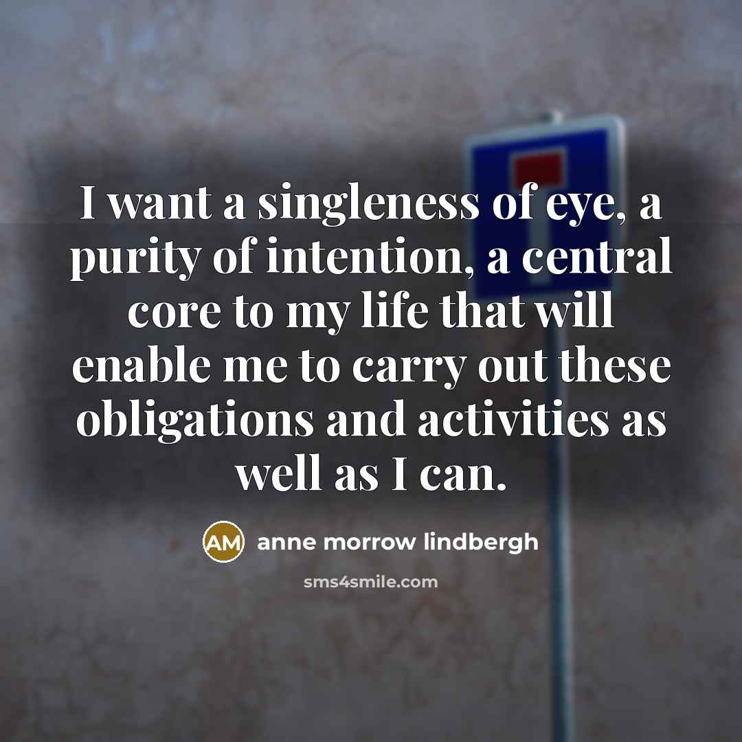 “I want a singleness of eye, a purity of intention,…” quote by Anne Morrow Lindbergh