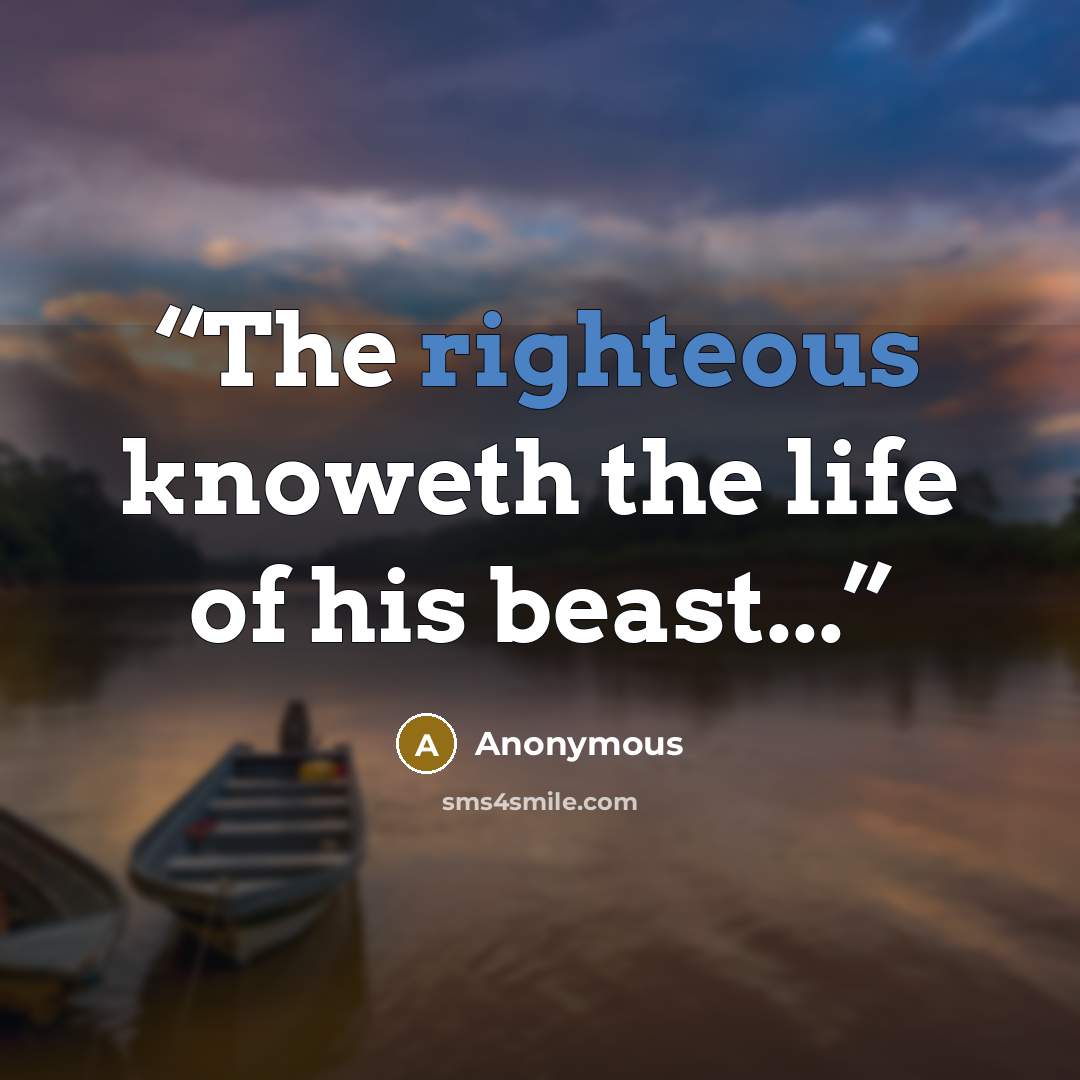 “The righteous knoweth the life of his beast...” quote by Anonymous