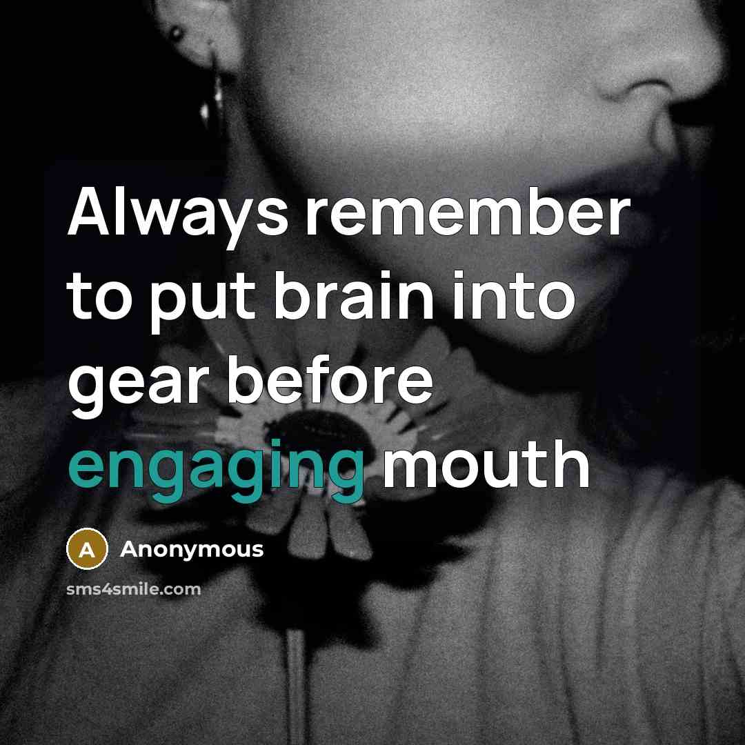 “Always remember to put brain into gear before engaging mouth” quote by Anonymous