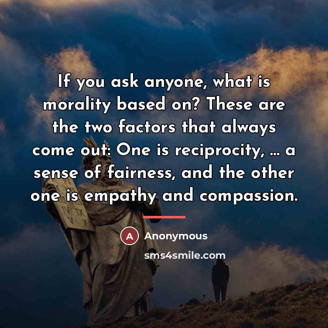 “If you ask anyone, what is morality based on? These…” quote by Anonymous