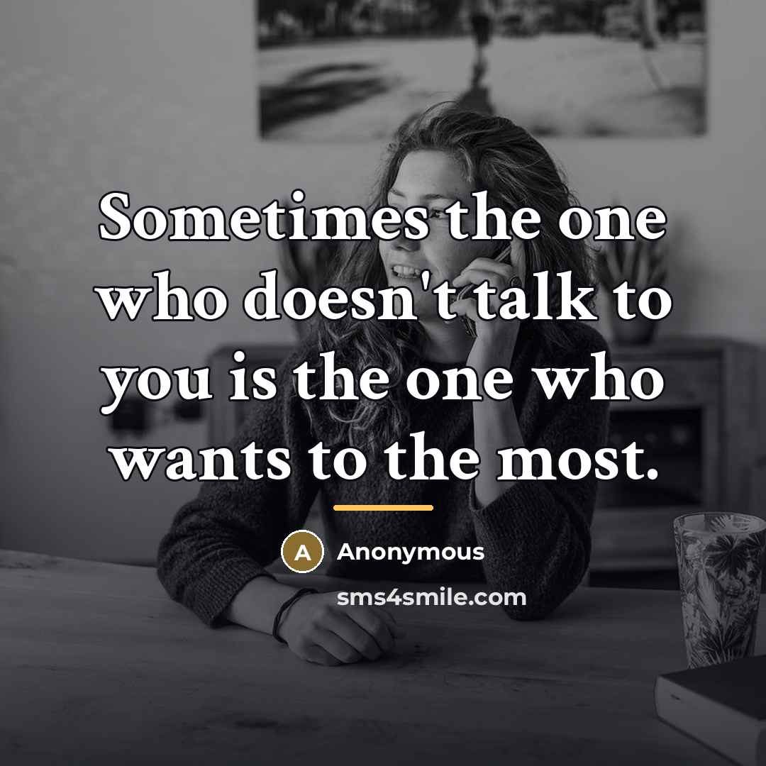 “Sometimes the one who doesn't talk to you is the…” quote by Anonymous