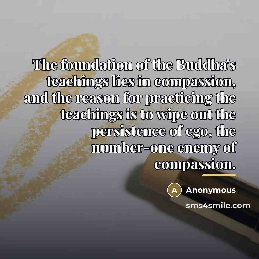“The foundation of the Buddha's teachings lies in compassion, and…” quote by Anonymous