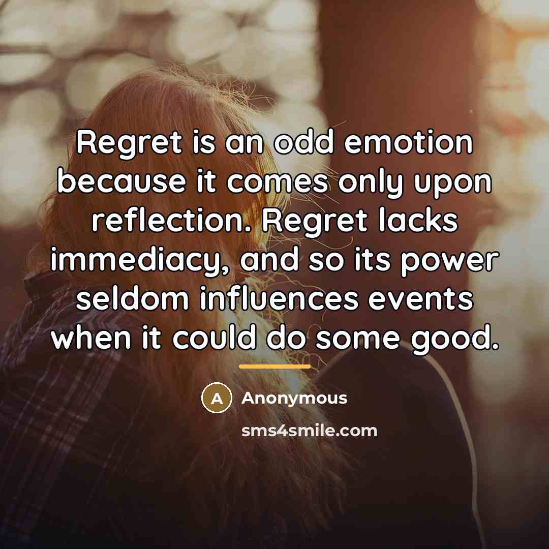 “Regret is an odd emotion because it comes only upon…” quote by William O'Rourke