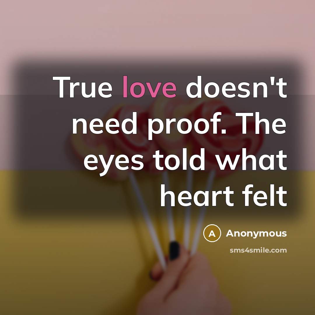“True love doesn't need proof. The eyes told what heart…” quote by Anonymous